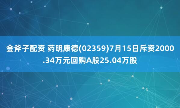 金斧子配资 药明康德(02359)7月15日斥资2000.34万元回购A股25.04万股